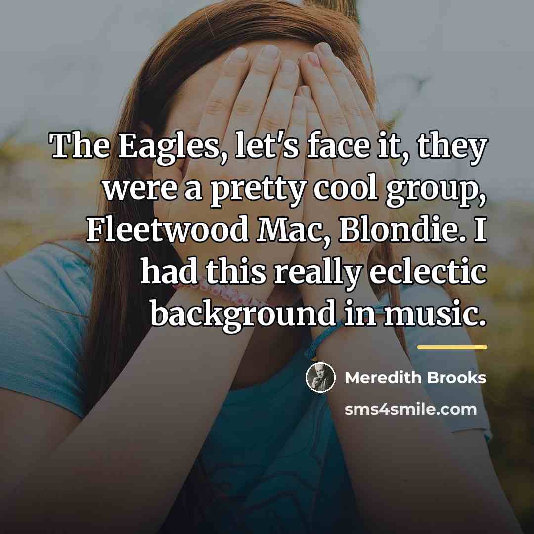 “The Eagles, let's face it, they were a pretty cool…” quote by Meredith Brooks