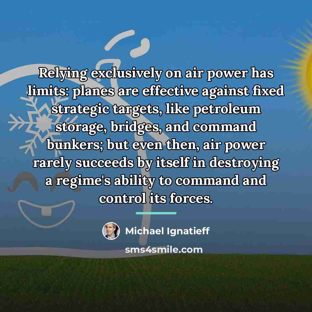 “Relying exclusively on air power has limits: planes are effective…” quote by Michael Ignatieff
