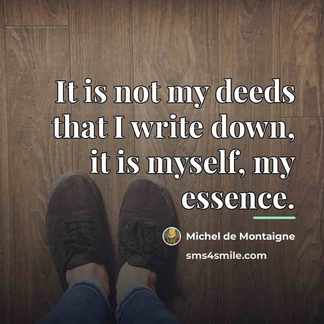 “It is not my deeds that I write down, it…” quote by Michel de Montaigne