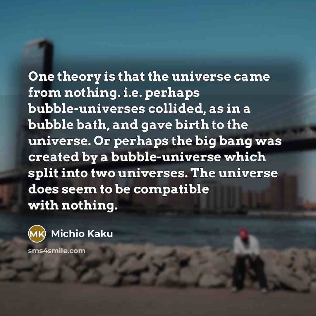 “One theory is that the universe came from nothing. i.e.…” quote by Michio Kaku