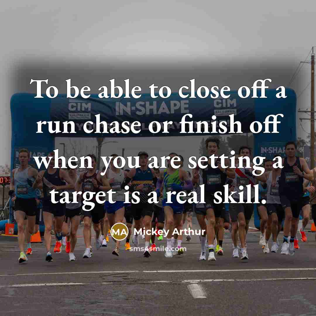 “To be able to close off a run chase or…” quote by Mickey Arthur