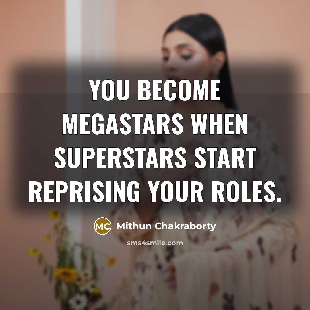 “You become megastars when superstars start reprising your roles.…” quote by Mithun Chakraborty