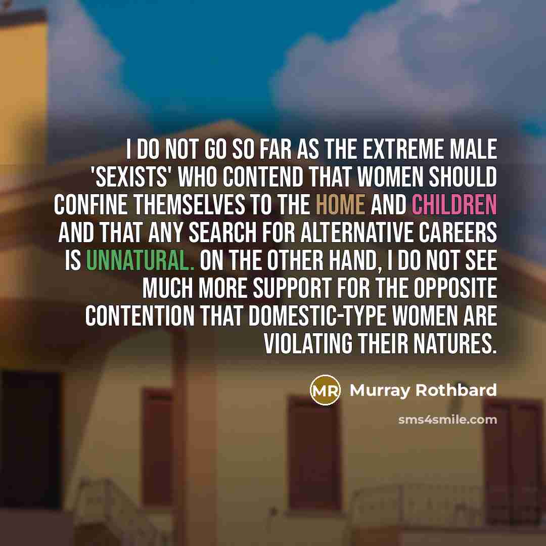 “I do not go so far as the extreme male…” quote by Murray Rothbard