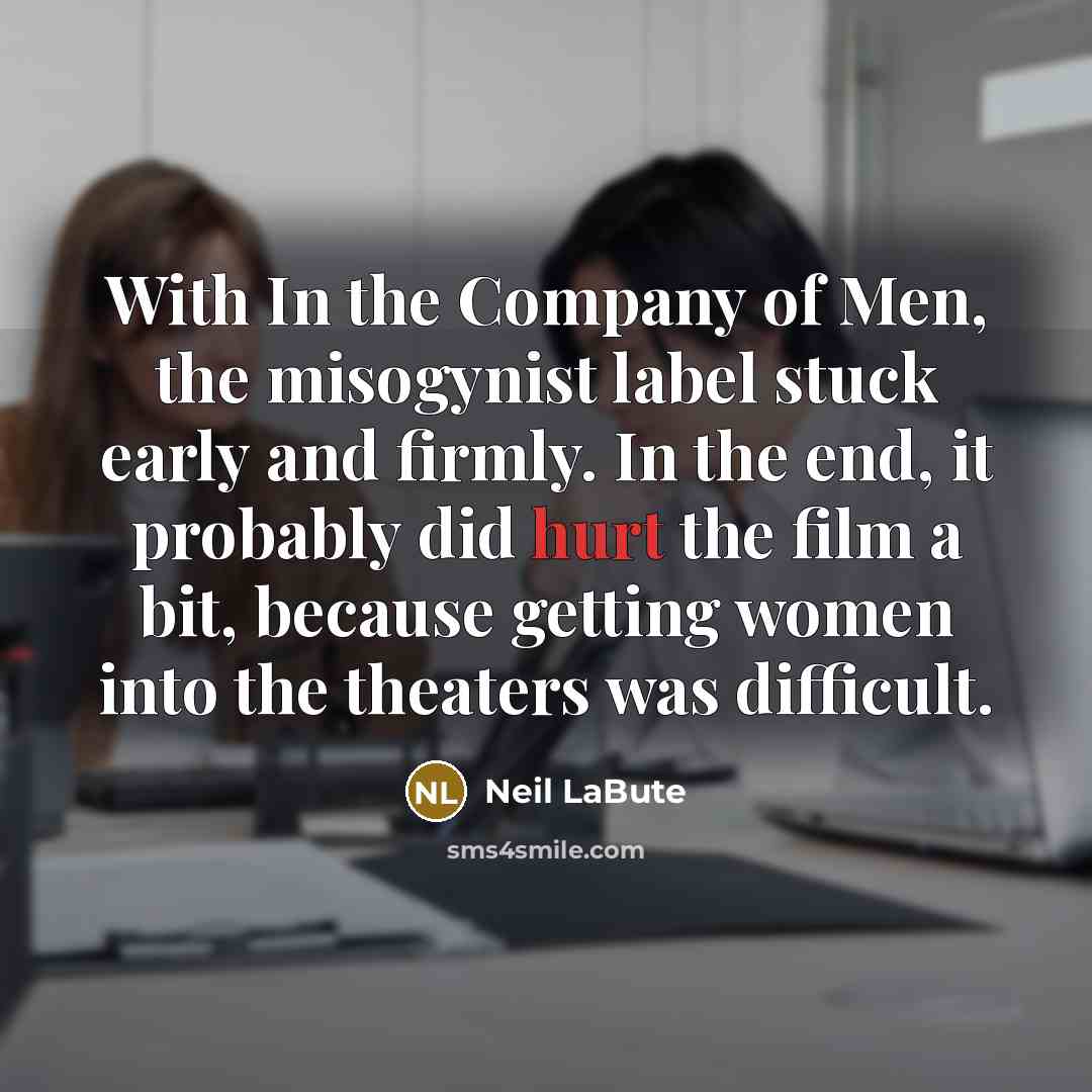 “With In the Company of Men, the misogynist label stuck…” quote by Neil LaBute