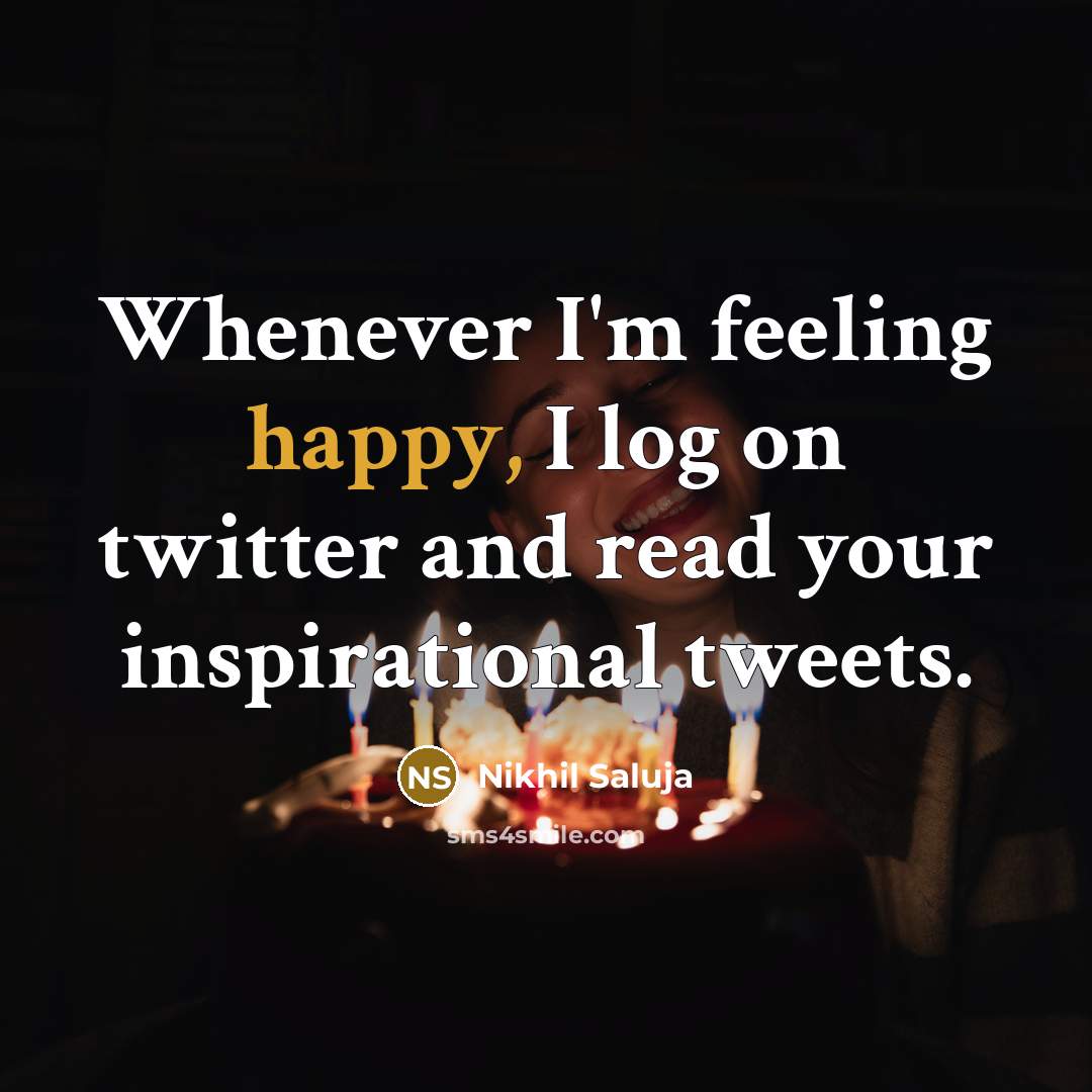 “Whenever I'm feeling happy, I log on twitter and read…” quote by Nikhil Saluja