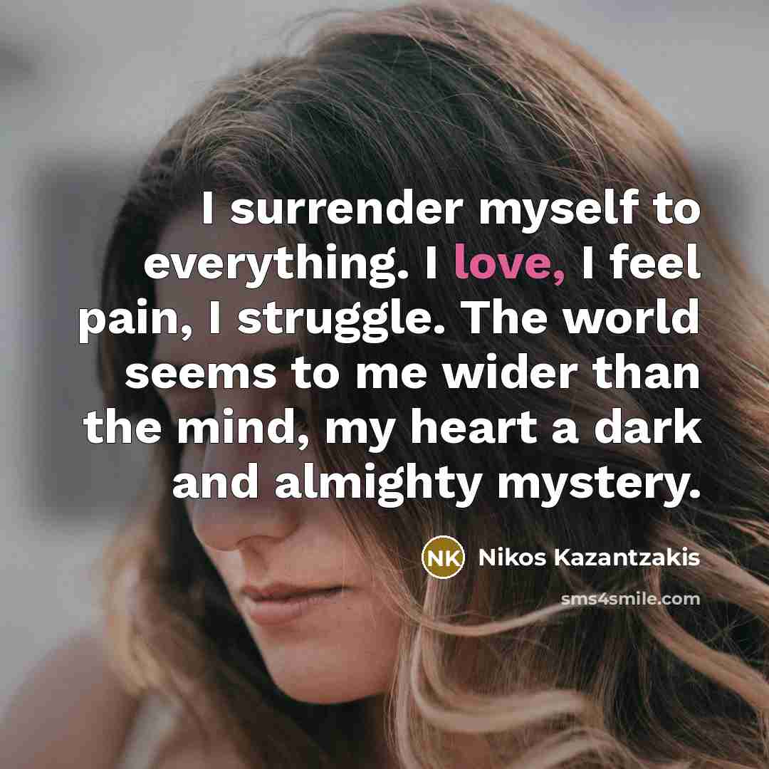 “I surrender myself to everything. I love, I feel pain,…” quote by Nikos Kazantzakis