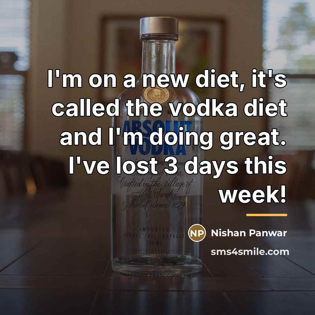 “I'm on a new diet, it's called the vodka diet…” quote by Nishan Panwar