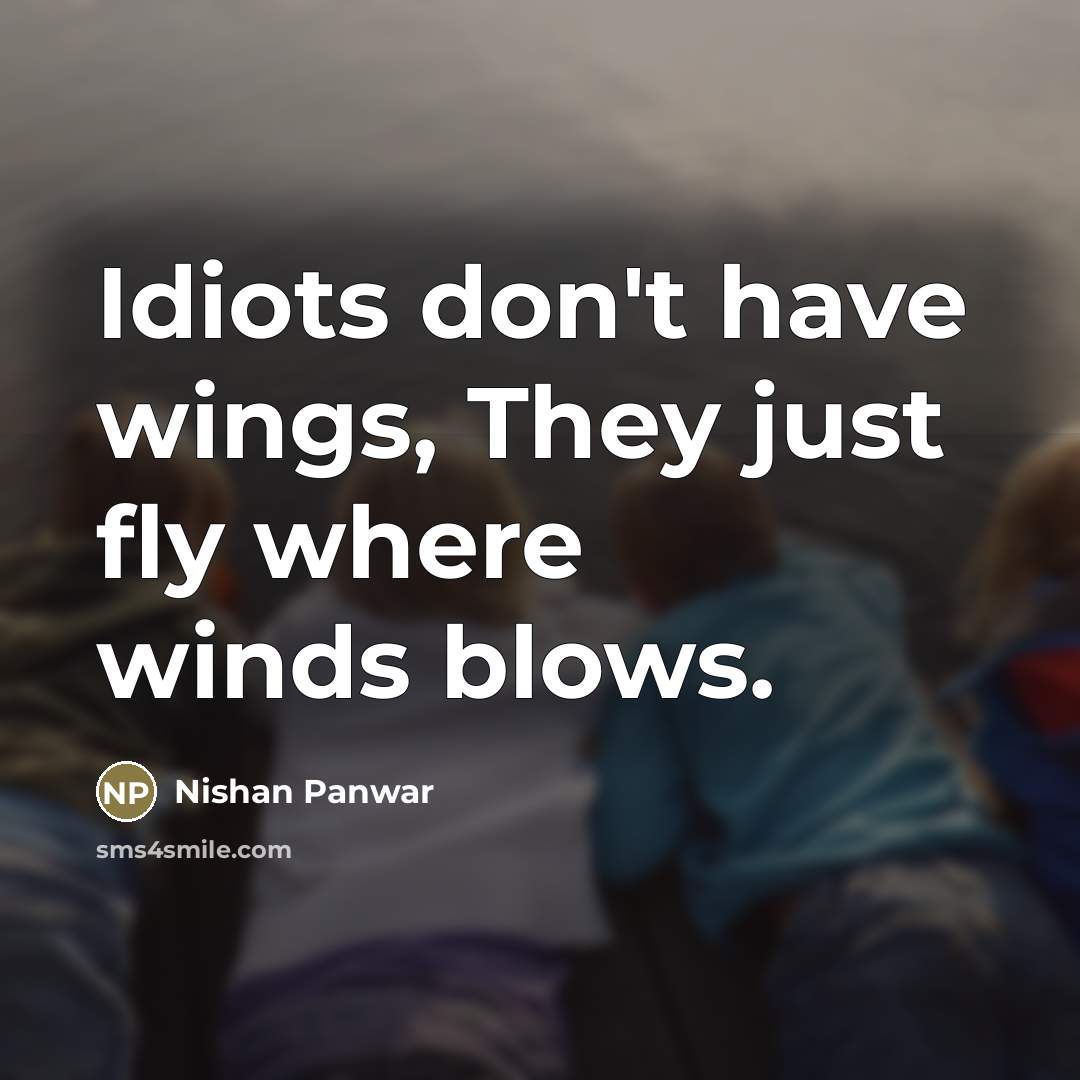 “Idiots don't have wings, They just fly where winds blows.…” quote by Nishan Panwar