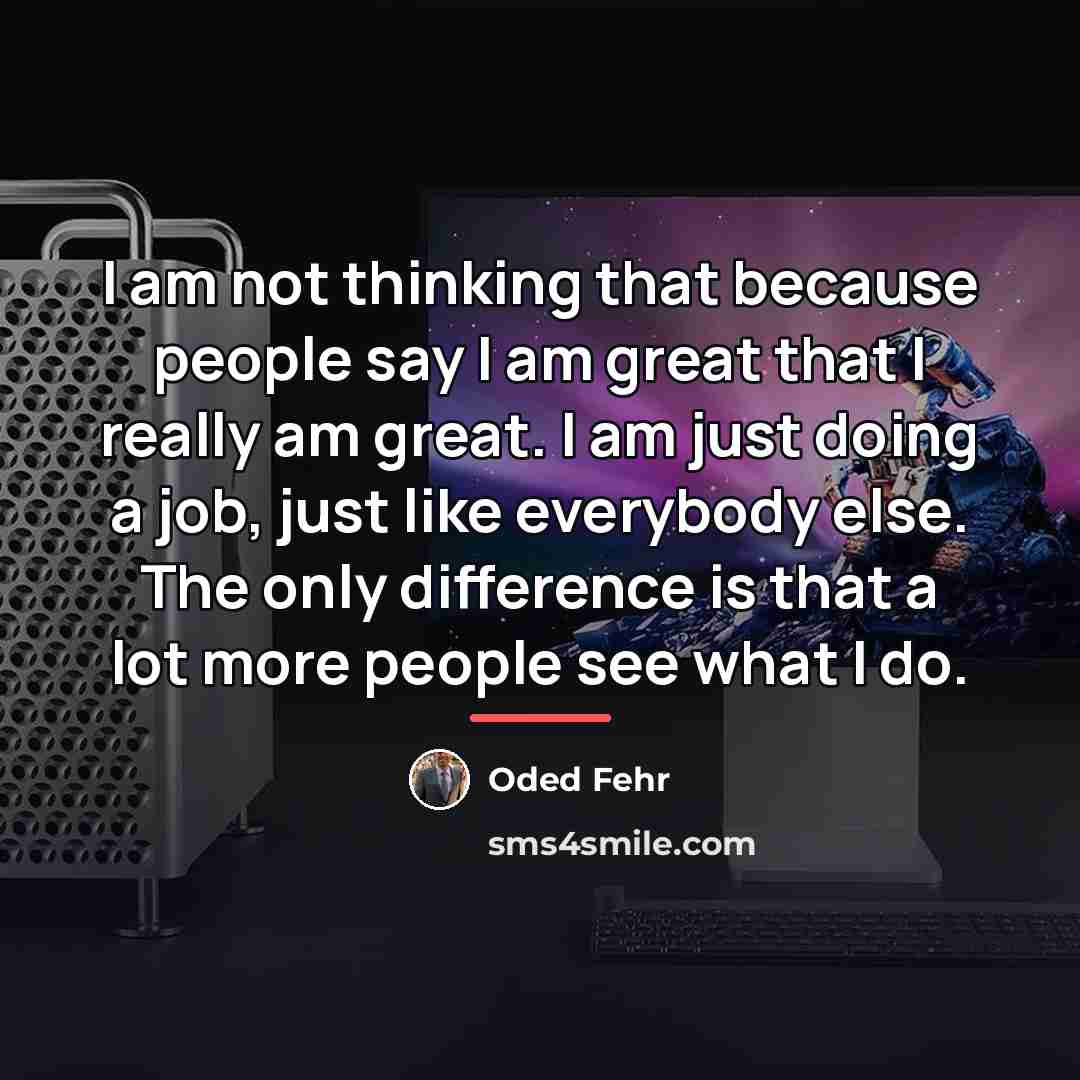 “I am not thinking that because people say I am…” quote by Oded Fehr