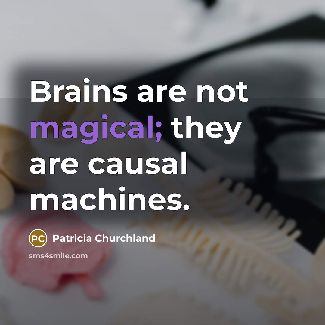 “Brains are not magical; they are causal machines.…” quote by Patricia Churchland