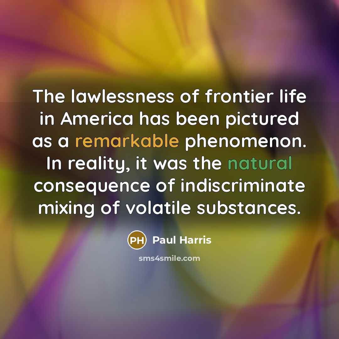 “The lawlessness of frontier life in America has been pictured…” quote by Paul Harris