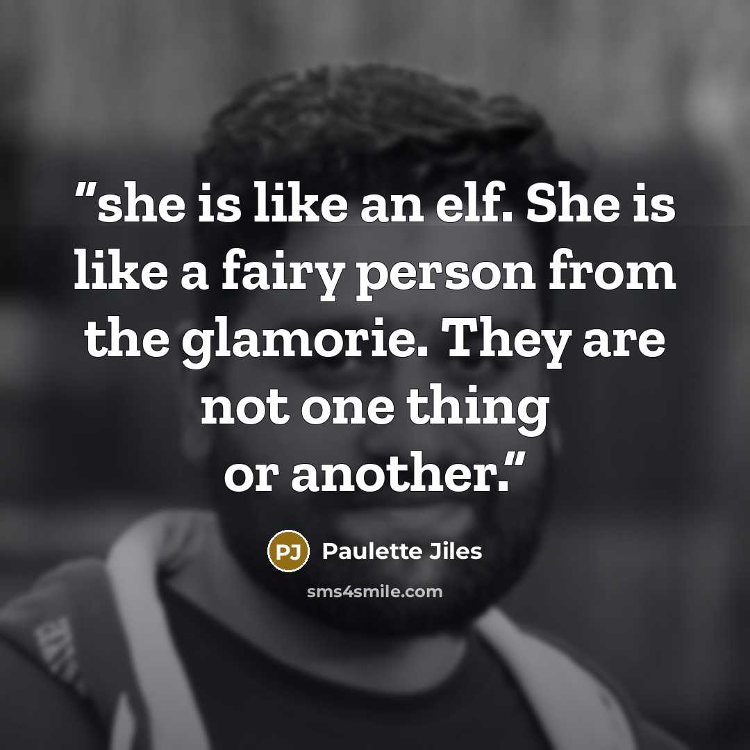 “she is like an elf. She is like a fairy person from the glamorie. They are not one thing or another.” quote by Paulette Jiles