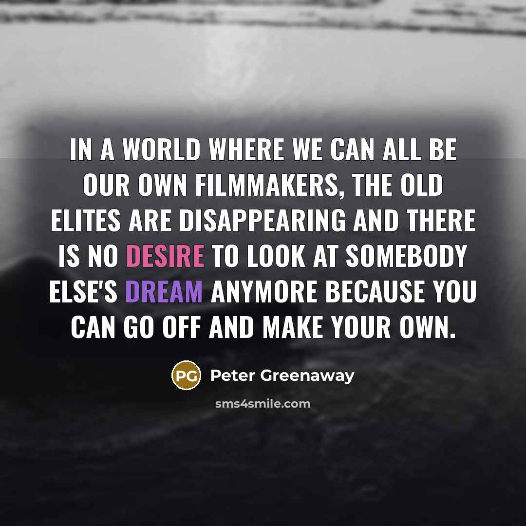 “In a world where we can all be our own…” quote by Peter Greenaway