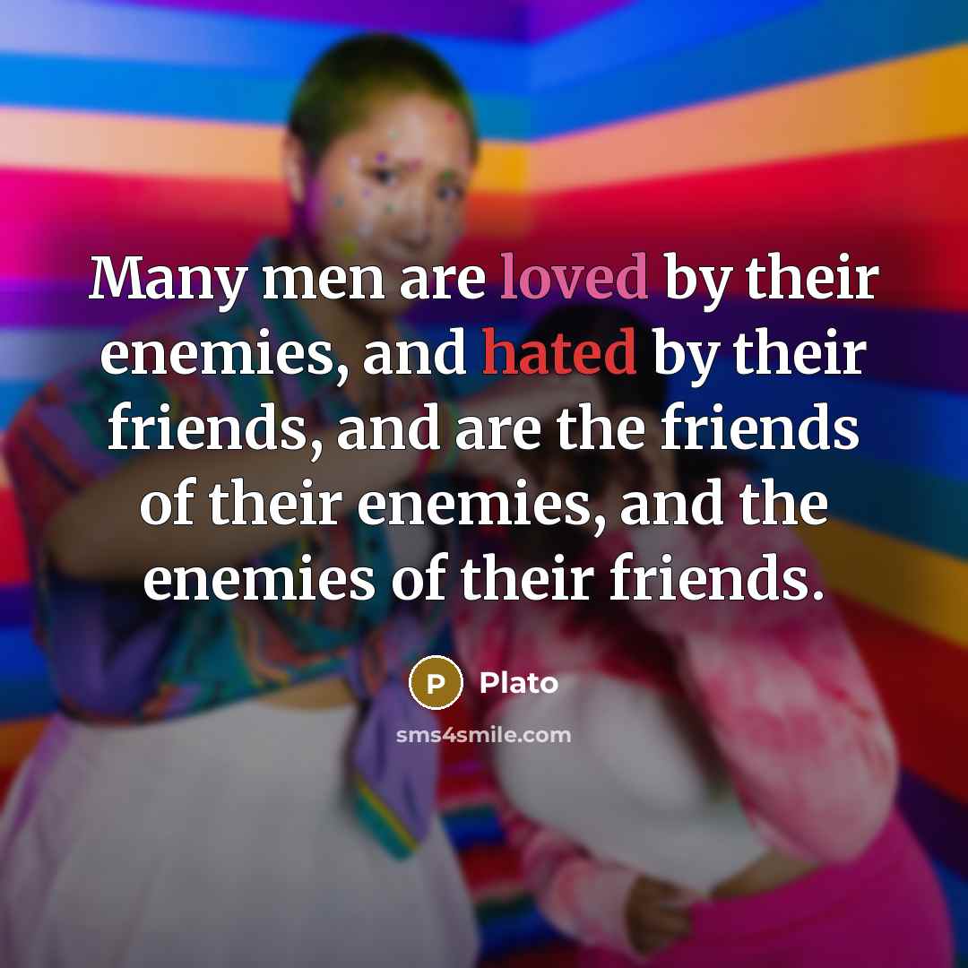 “Many men are loved by their enemies, and hated by…” quote by Plato