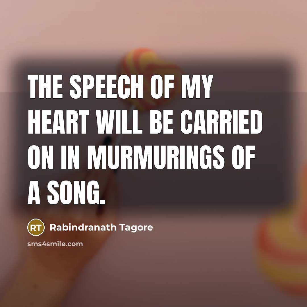 “The speech of my heart will be carried on in…” quote by Rabindranath Tagore