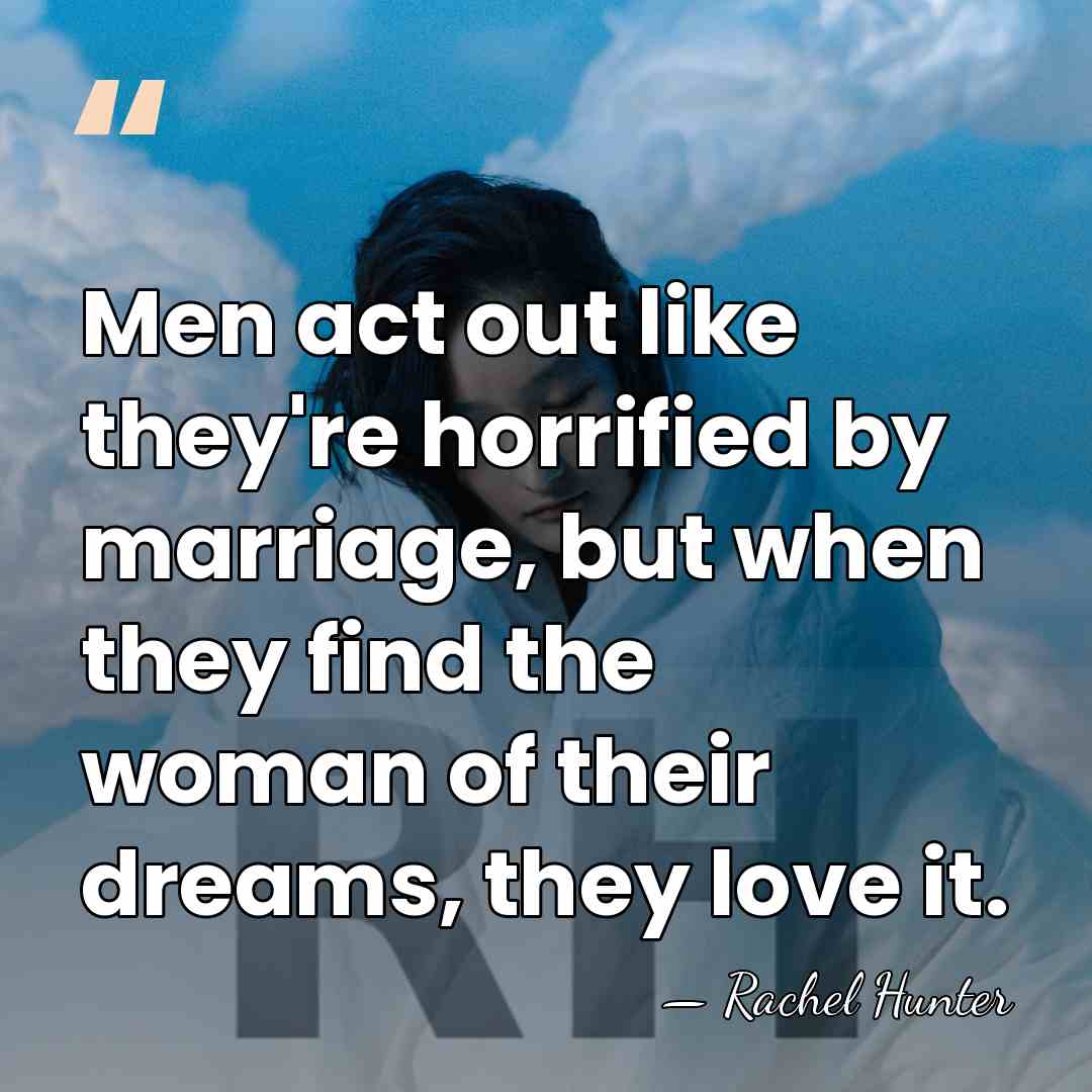 Men act out like they're horrified by marriage, but when they find&hellip; - Rachel Hunter