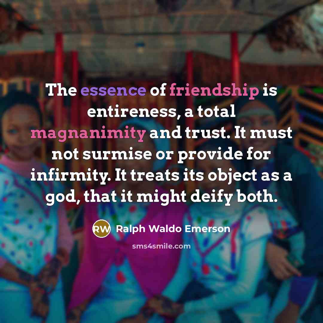 “The essence of friendship is entireness, a total magnanimity and…” quote by Ralph Waldo Emerson