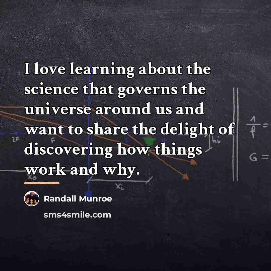 “I love learning about the science that governs the universe…” quote by Randall Munroe