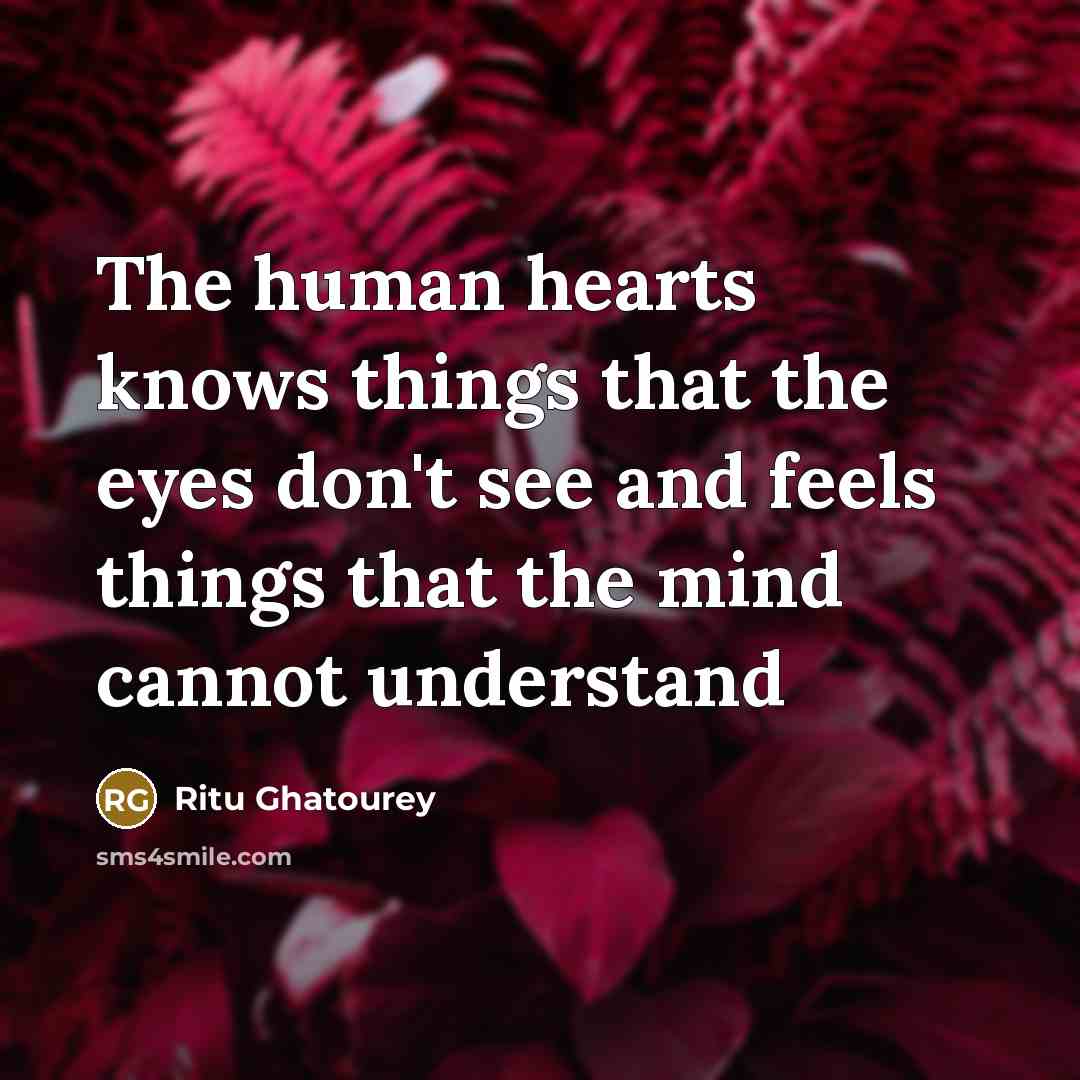 “The human hearts knows things that the eyes don't see…” quote by Ritu Ghatourey