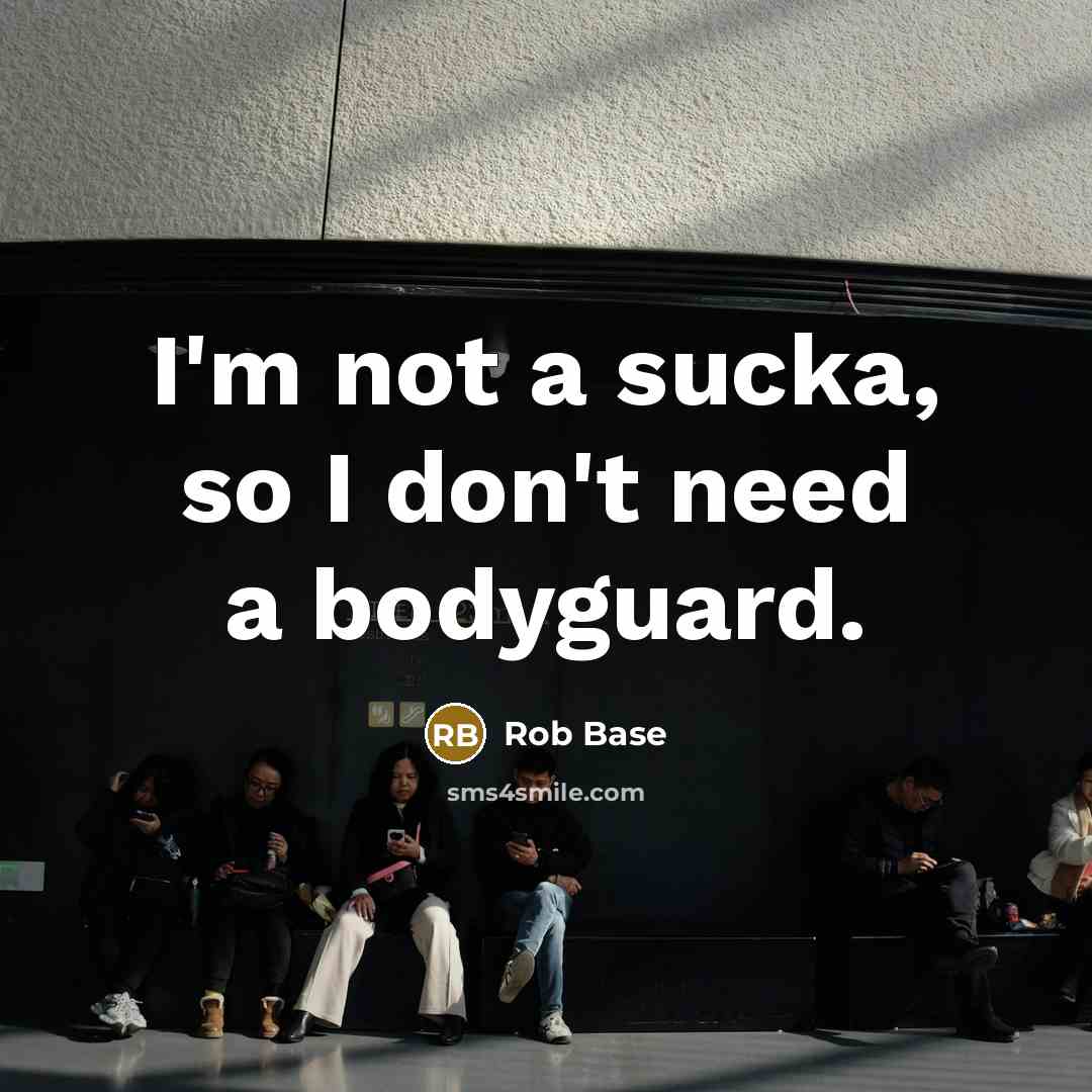 “I'm not a sucka, so I don't need a bodyguard.…” quote by Rob Base