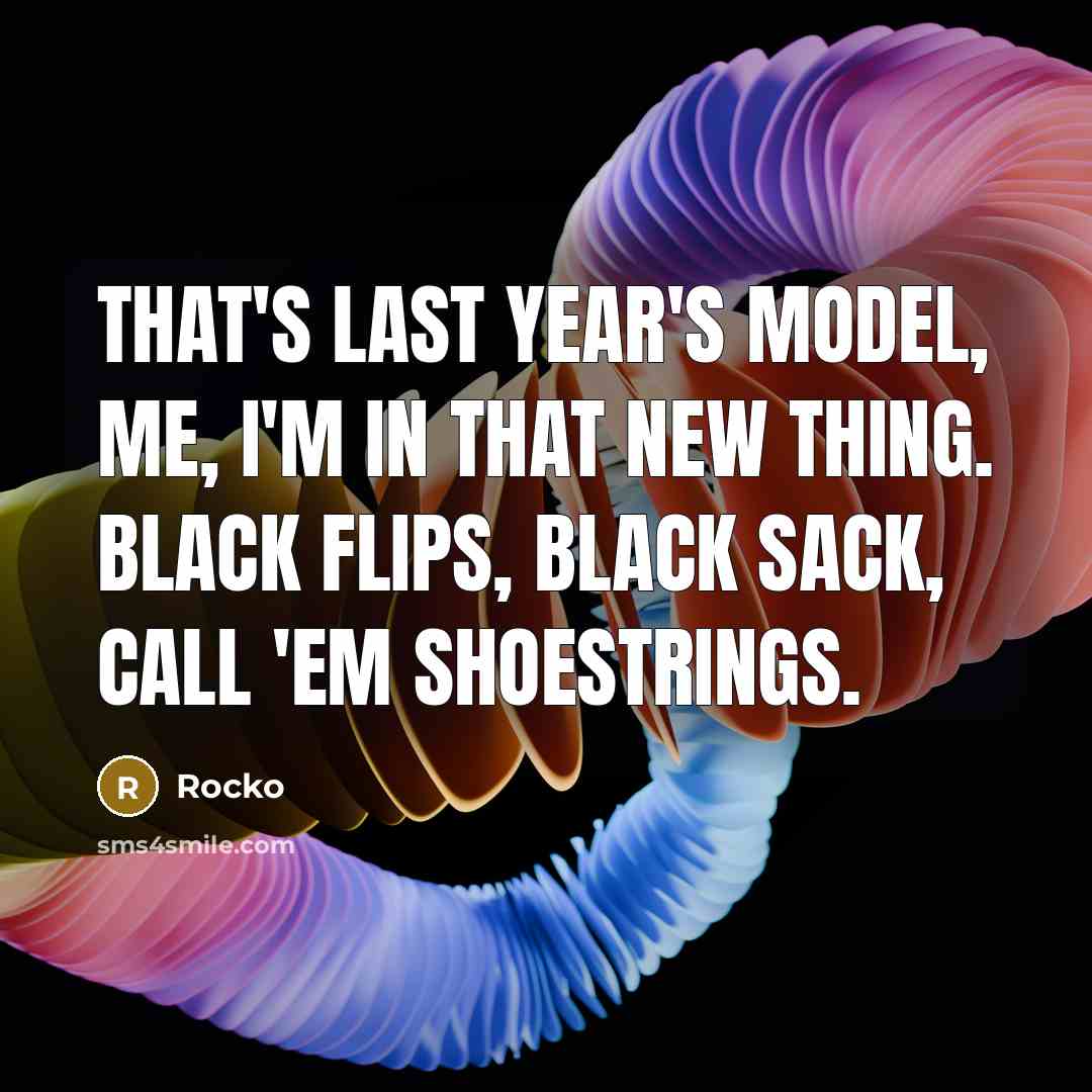 “That's last year's model, me, I'm in that new thing.…” quote by Rocko