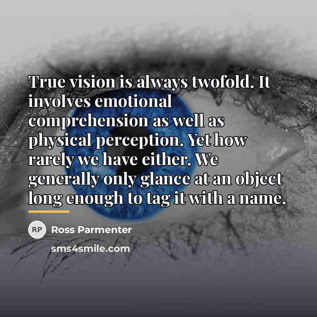 “True vision is always twofold. It involves emotional comprehension as…” quote by Ross Parmenter