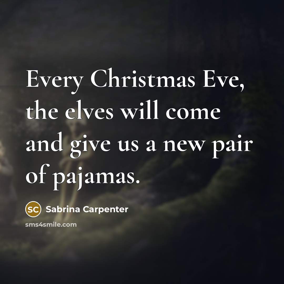 “Every Christmas Eve, the elves will come and give us…” quote by Sabrina Carpenter