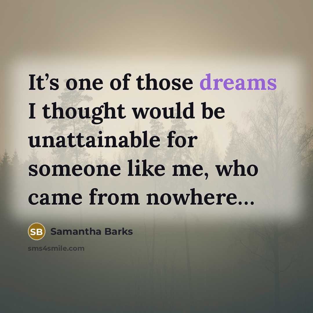 “It’s one of those dreams I thought would be unattainable…” quote by Samantha Barks