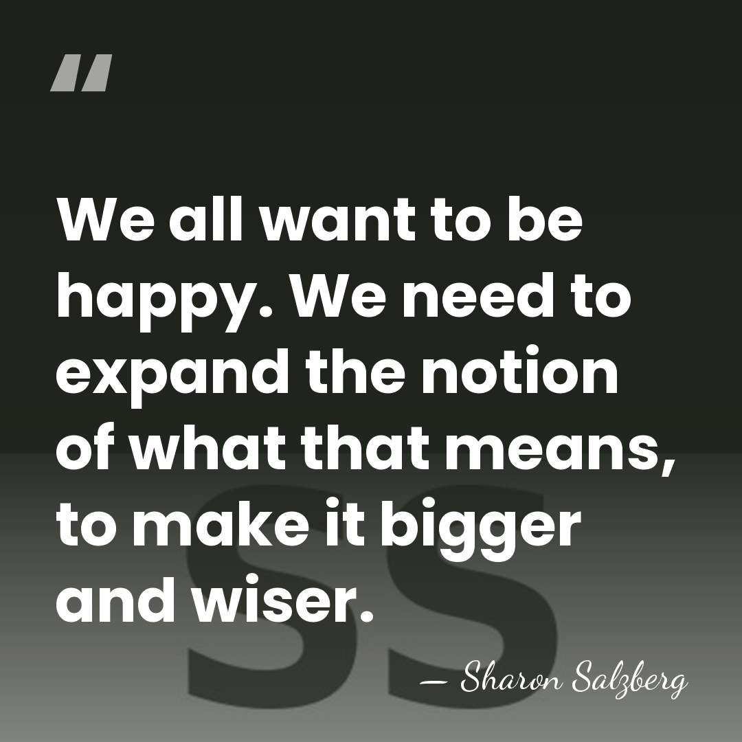 We all want to be happy. We need to expand the notion&hellip; - Sharon Salzberg