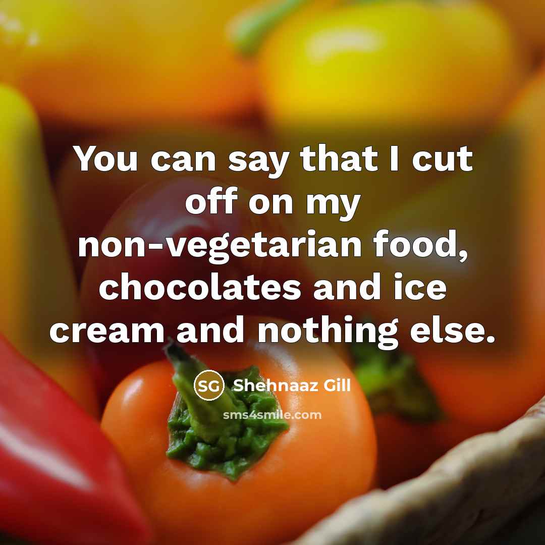 “You can say that I cut off on my non-vegetarian…” quote by Shehnaaz Gill