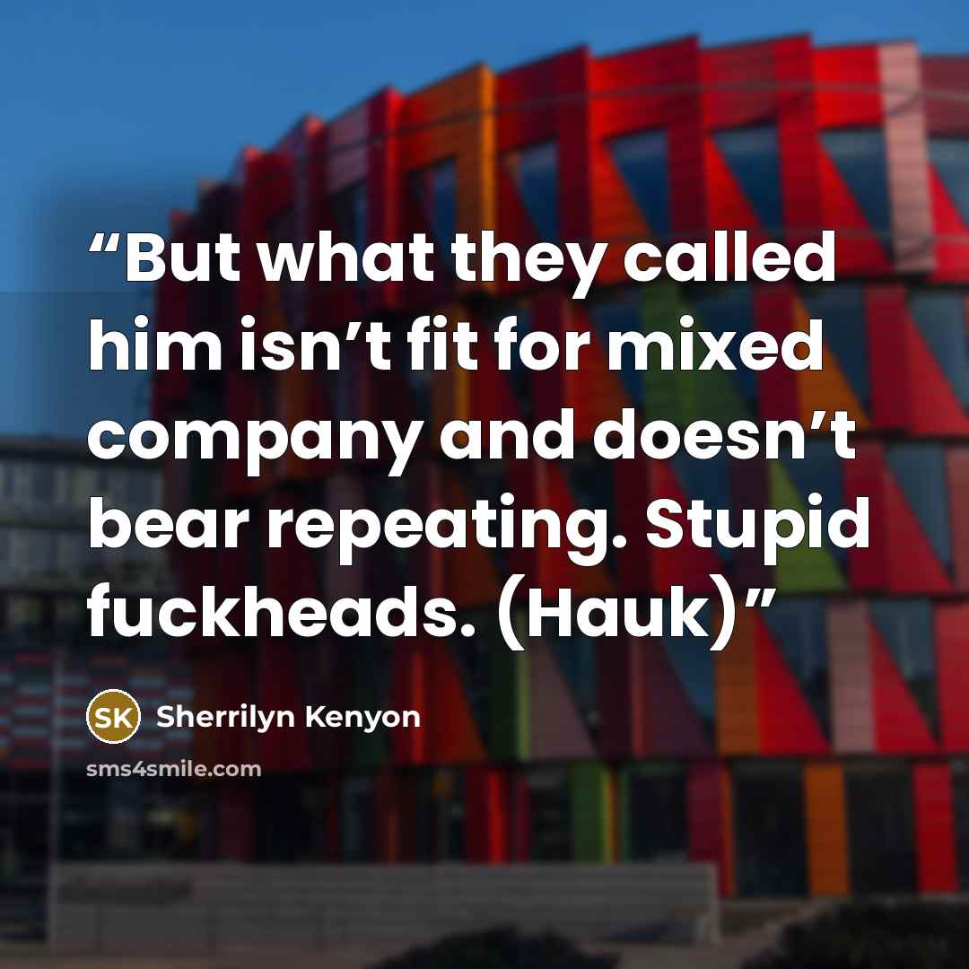 “But what they called him isn’t fit for mixed company and doesn’t bear repeating. Stupid fuckheads. (Hauk)” quote by Sherrilyn Kenyon