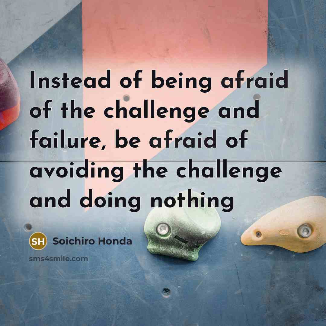 “Instead of being afraid of the challenge and failure, be…” quote by Soichiro Honda