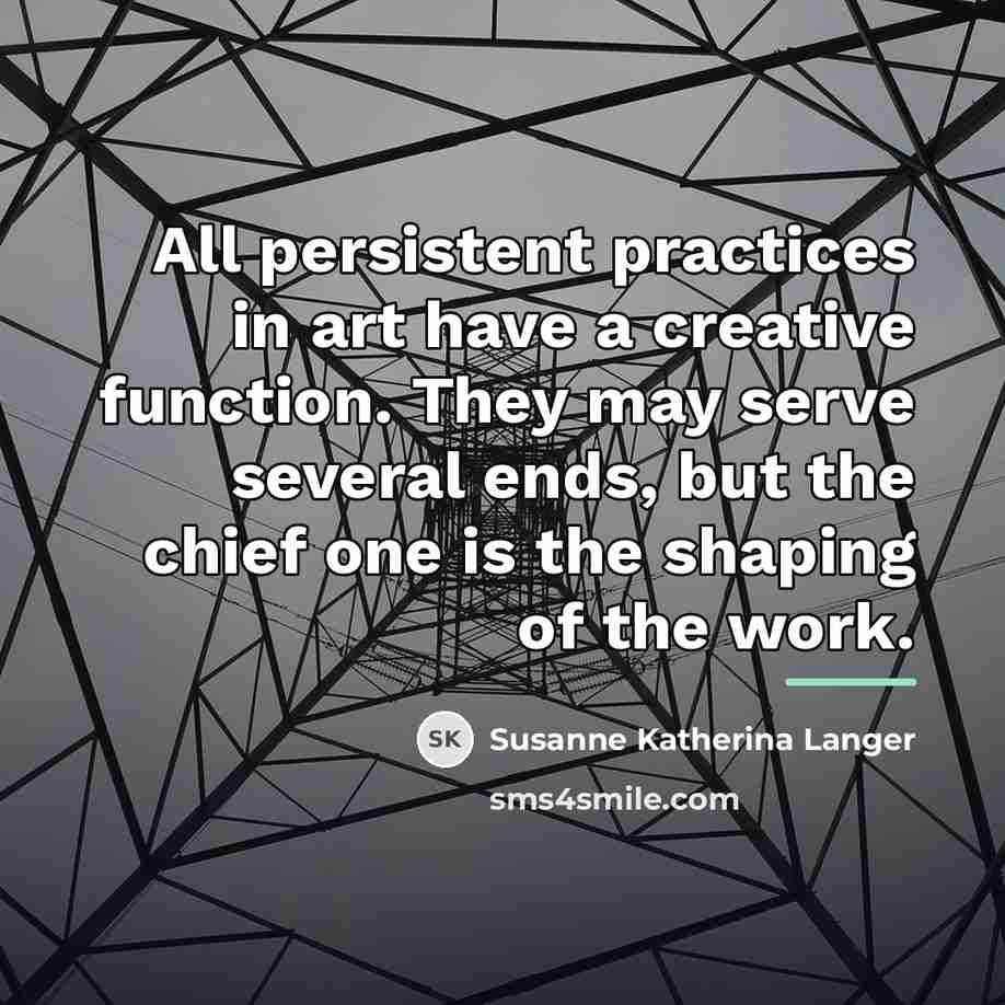 “All persistent practices in art have a creative function. They…” quote by Susanne Katherina Langer
