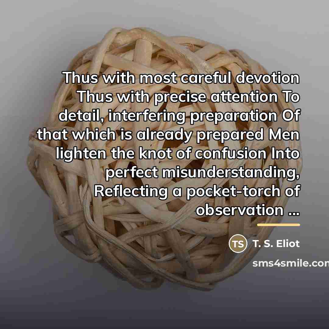 “Thus with most careful devotion Thus with precise attention To…” quote by T. S. Eliot