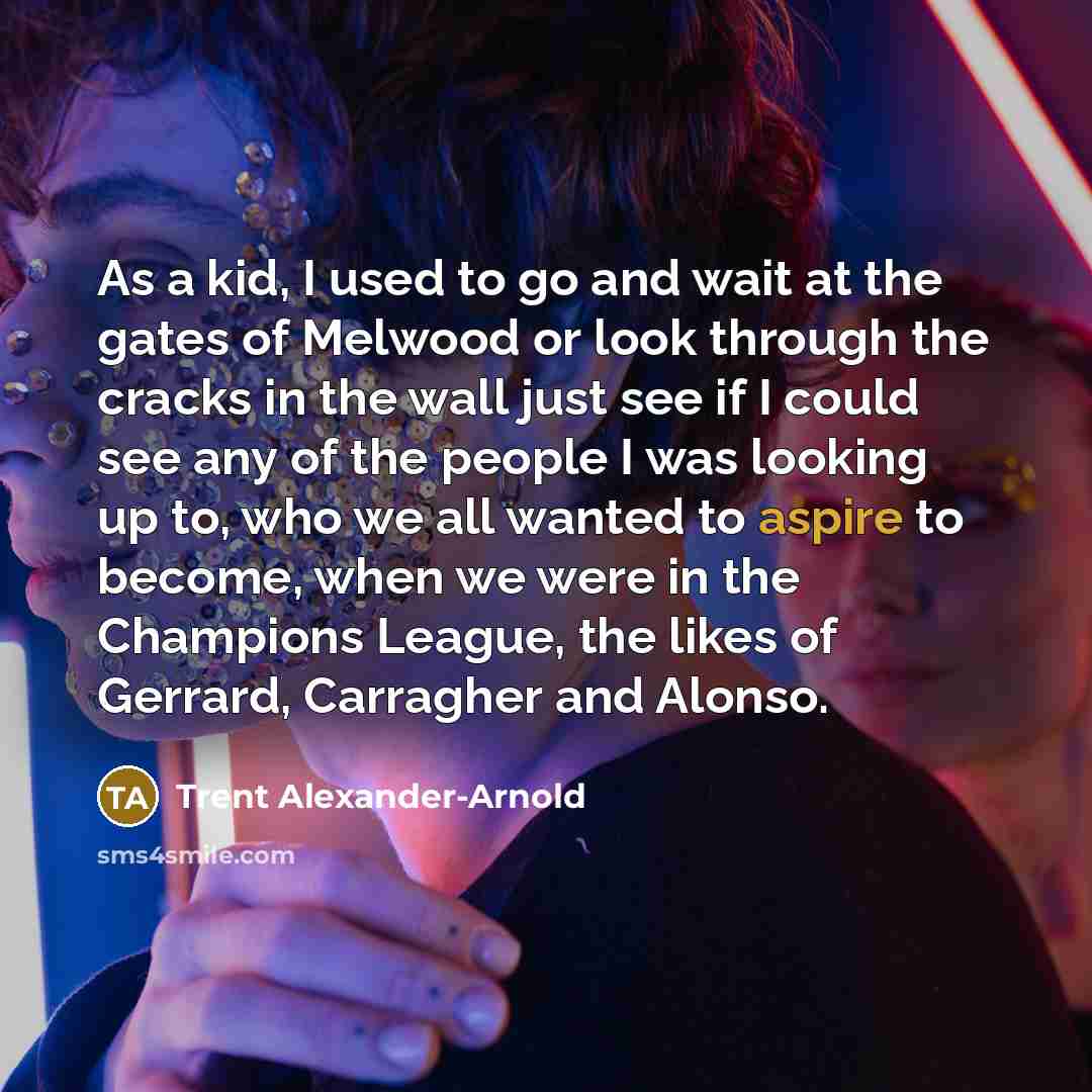 “As a kid, I used to go and wait at…” quote by Trent Alexander-Arnold
