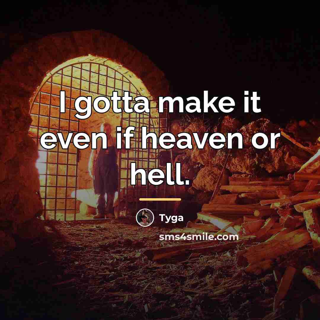 “I gotta make it even if heaven or hell.…” quote by Tyga