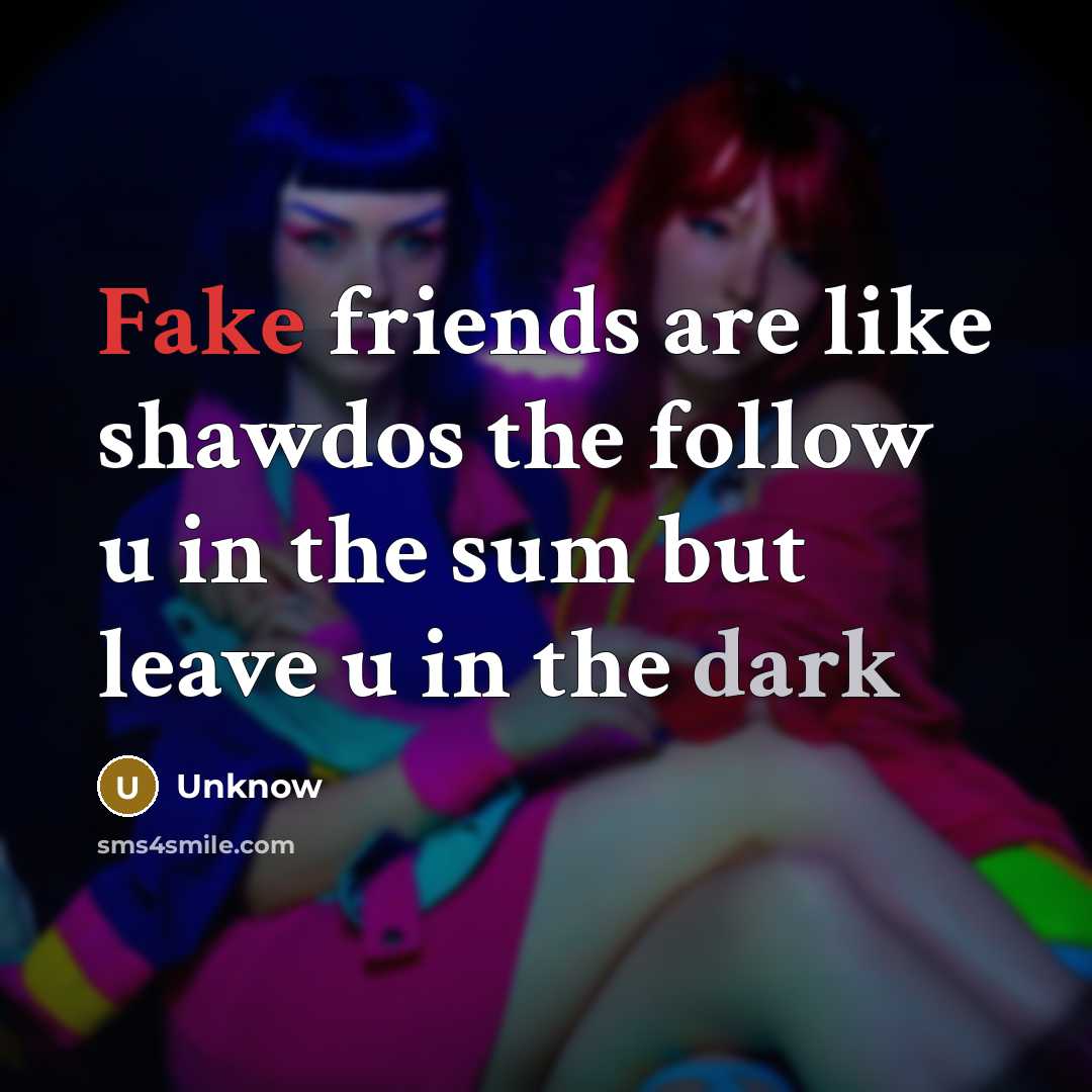 “Fake friends are like shawdos the follow u in the…” quote by Unknow