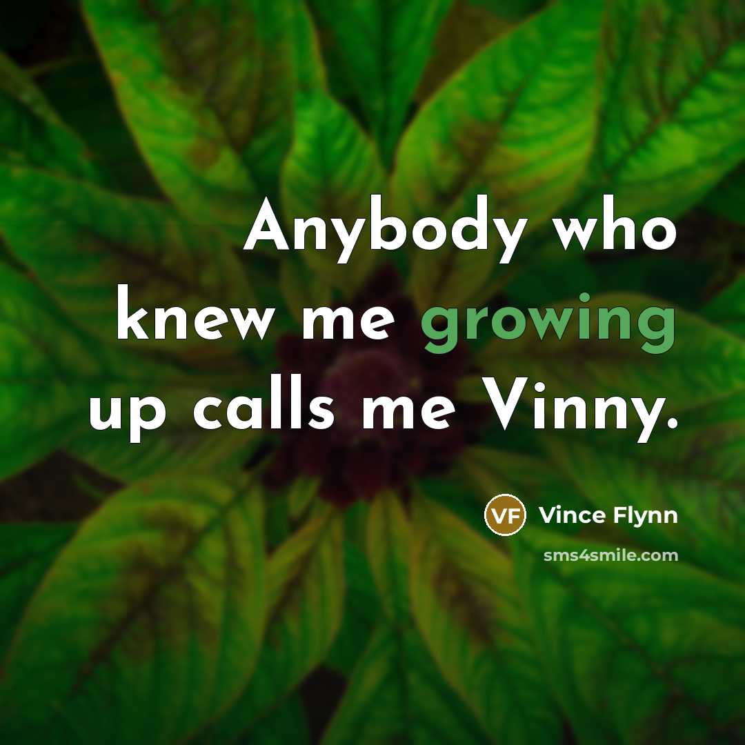 “Anybody who knew me growing up calls me Vinny.…” quote by Vince Flynn