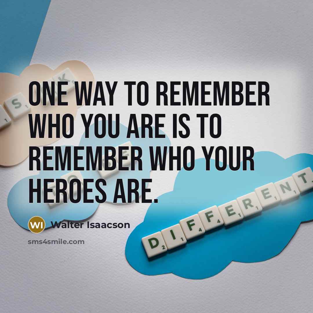 “One way to remember who you are is to remember…” quote by Walter Isaacson
