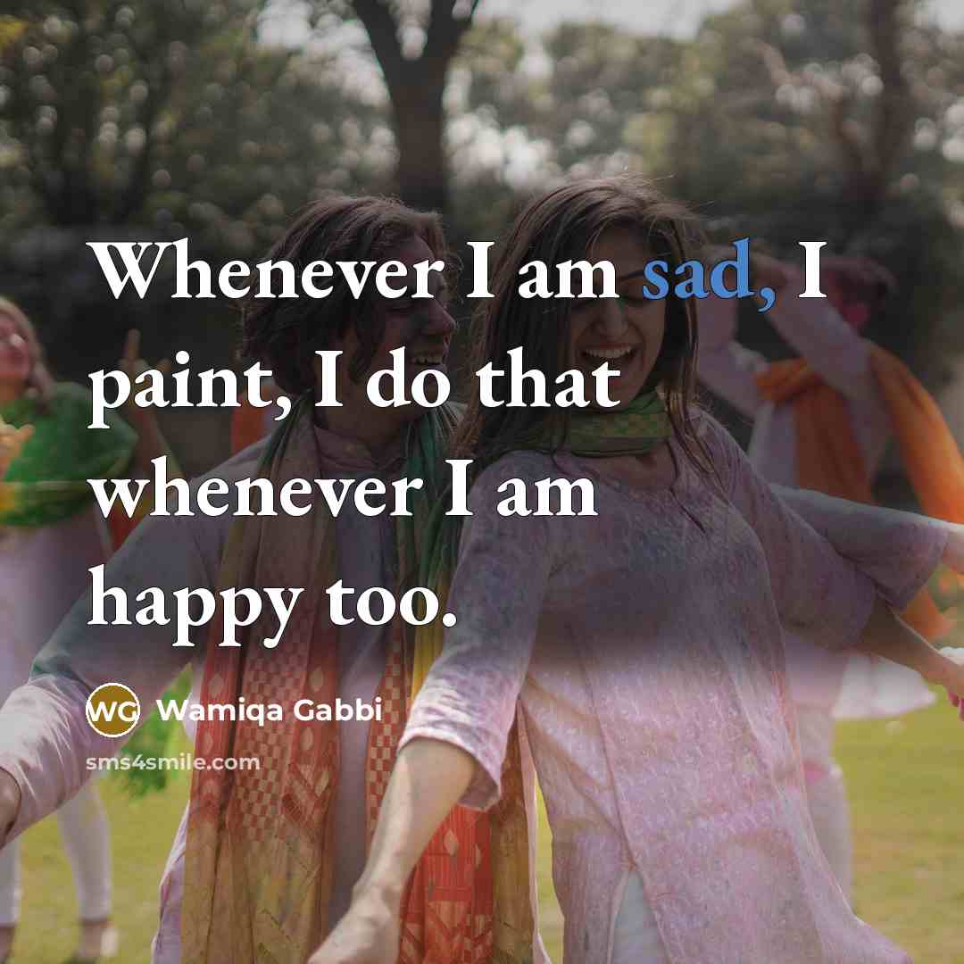“Whenever I am sad, I paint, I do that whenever…” quote by Wamiqa Gabbi