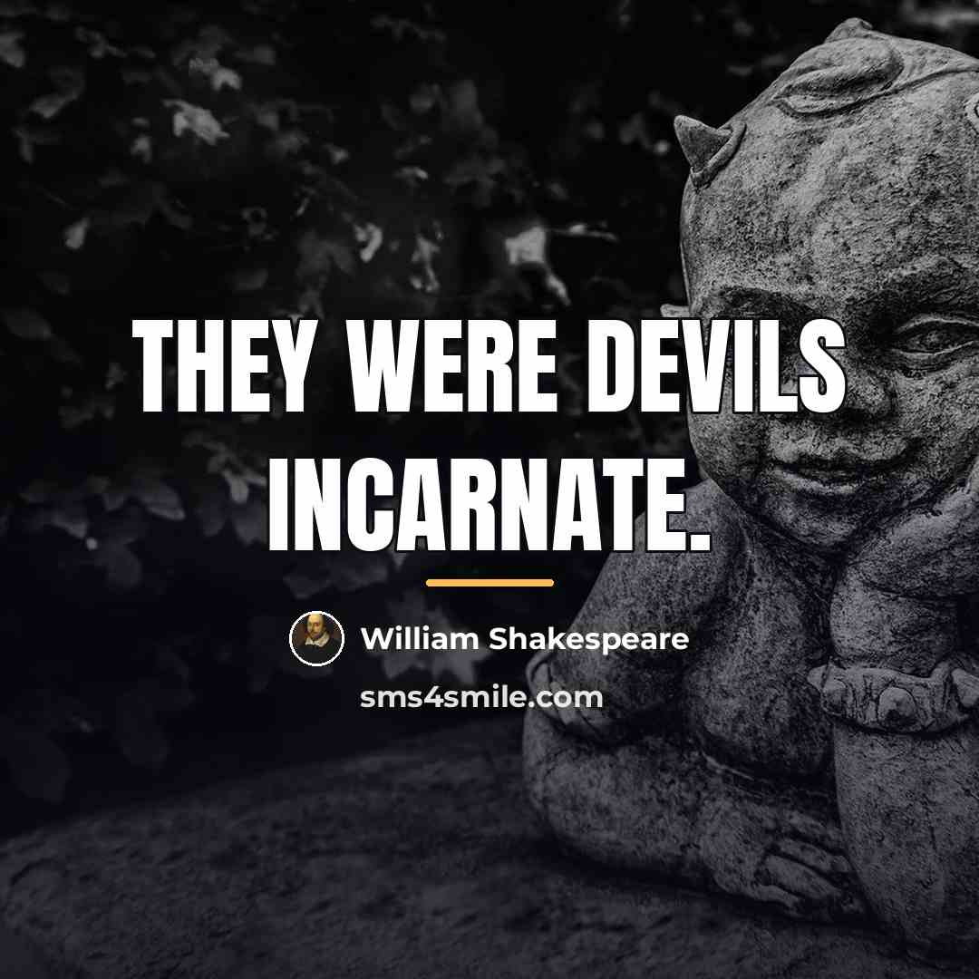 “They were devils incarnate.…” quote by William Shakespeare