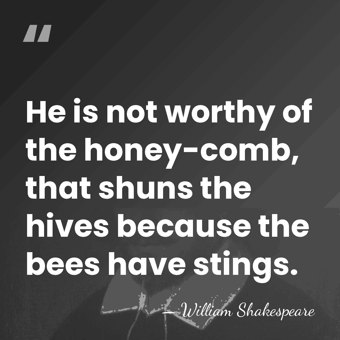He is not worthy of the honey-comb, that shuns the hives because&hellip; - William Shakespeare