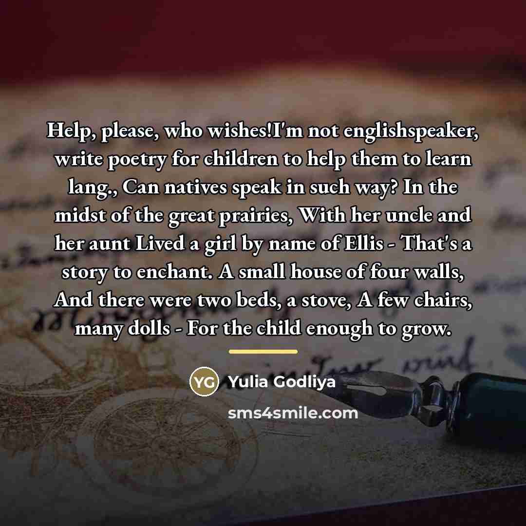 “Help, please, who wishes!I'm not englishspeaker, write poetry for children…” quote by Yulia Godliya