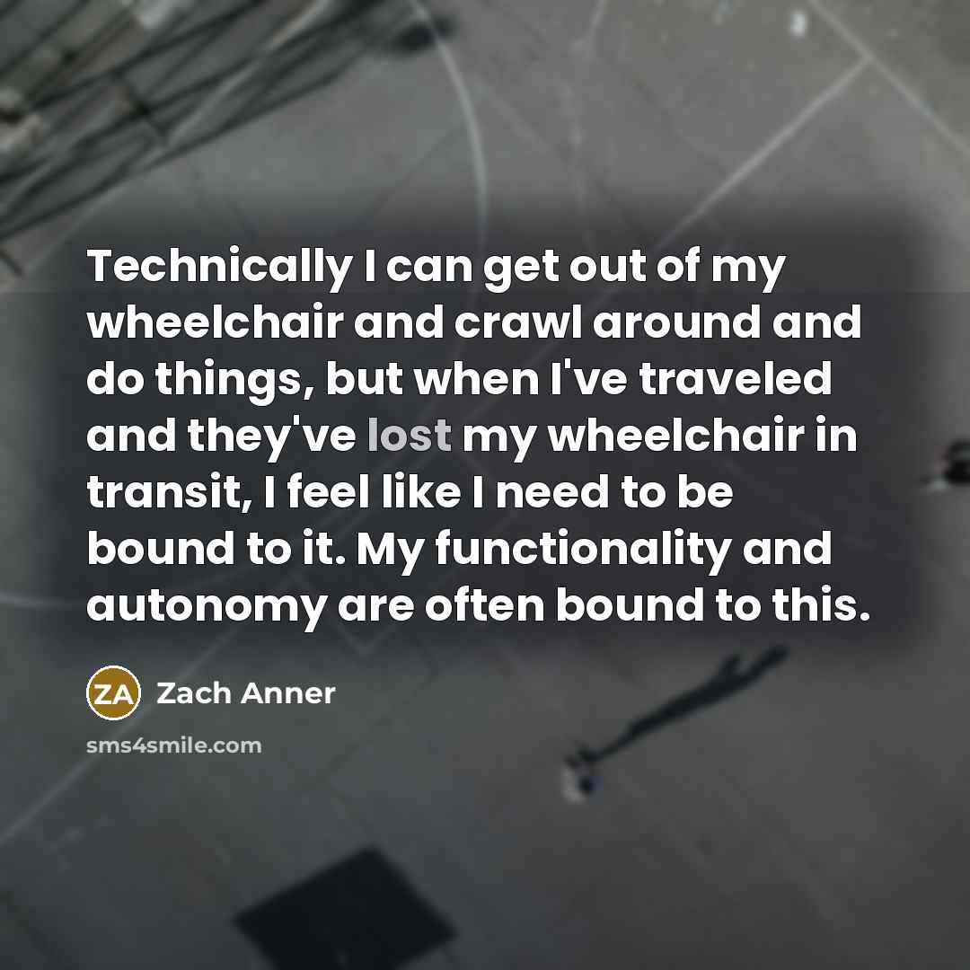 “Technically I can get out of my wheelchair and crawl…” quote by Zach Anner