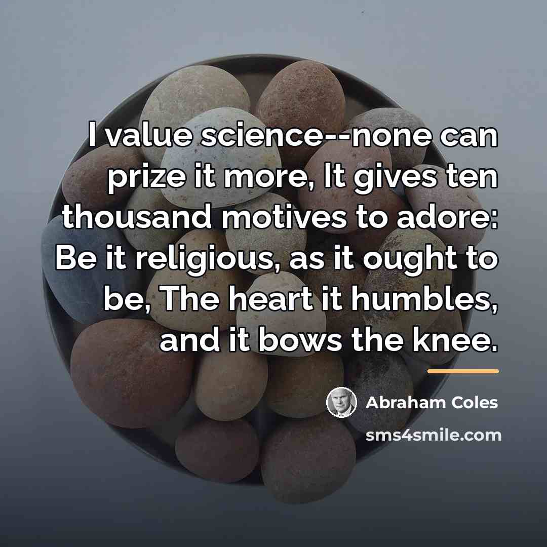 “I value science--none can prize it more, It gives ten…” quote by Abraham Coles