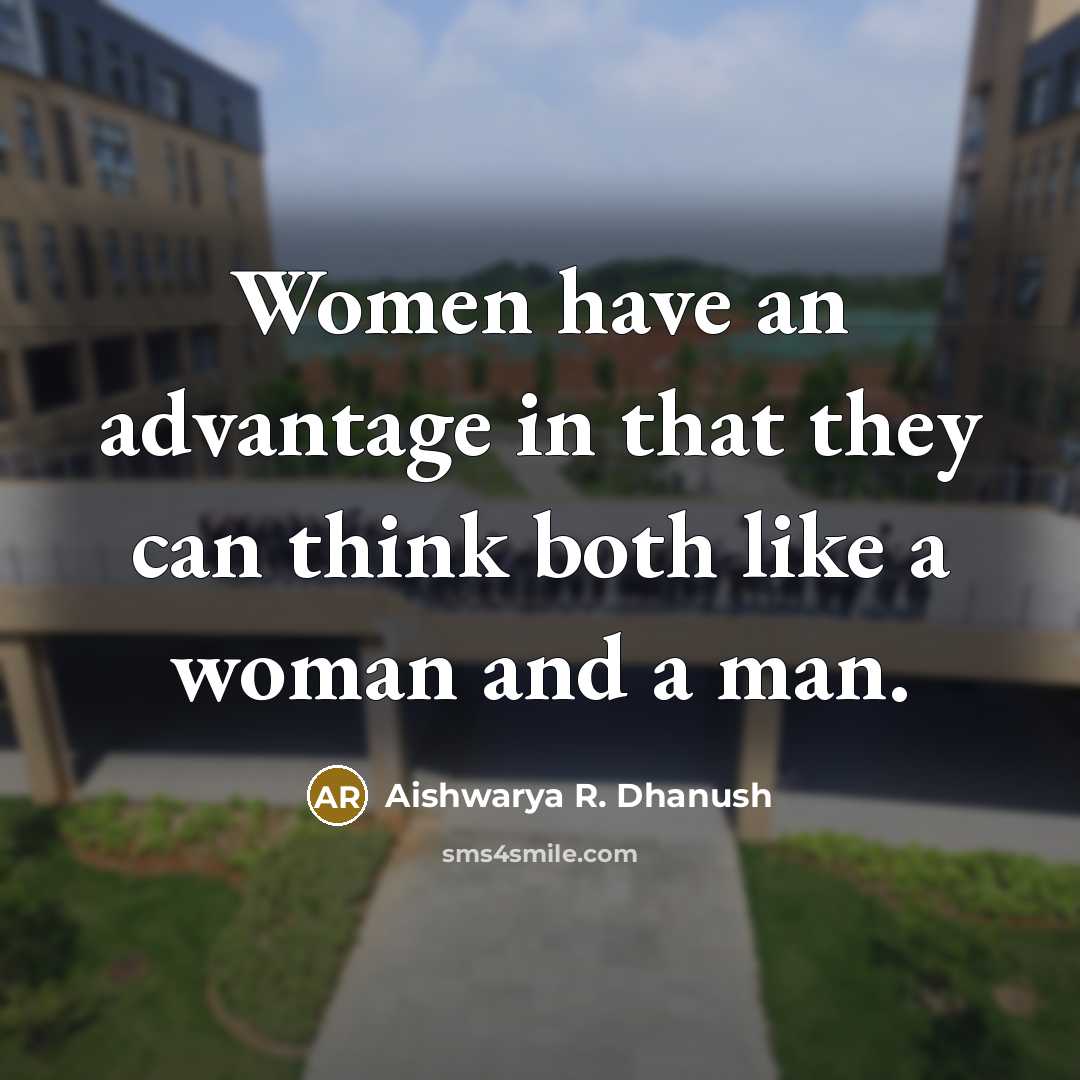 “Women have an advantage in that they can think both…” quote by Aishwarya R. Dhanush
