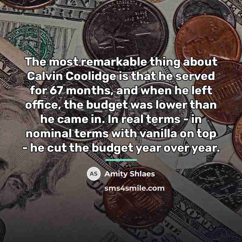 “The most remarkable thing about Calvin Coolidge is that he…” quote by Amity Shlaes