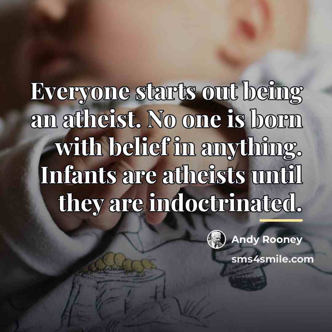 “Everyone starts out being an atheist. No one is born…” quote by Andy Rooney