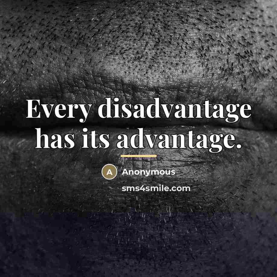 “Every disadvantage has its advantage.…” quote by Anonymous
