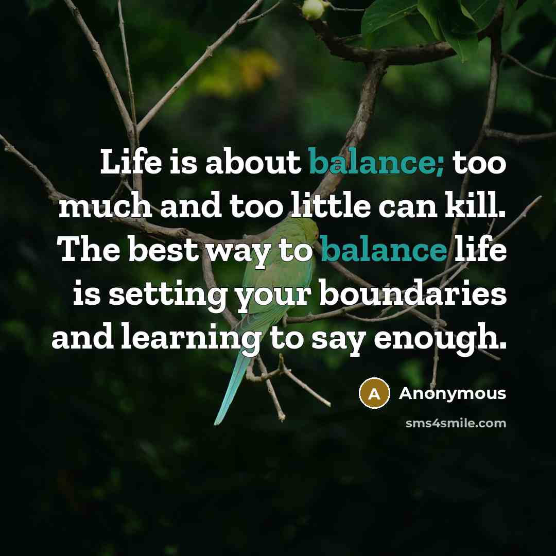 “Life is about balance; too much and too little can…” quote by Anonymous